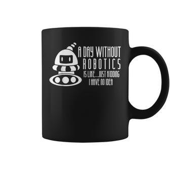 Robotics Build Robots A Day Without Robotics Coffee Mug - Monsterry