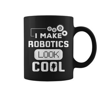 I Make Robotics Look Cool Robot Coffee Mug - Monsterry