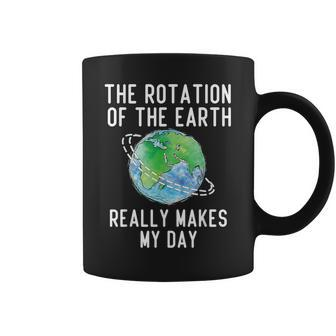 Rotation Of The Earth Makes My Day Science Teacher Earth Day Coffee Mug - Seseable