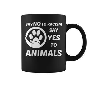 Say No To Racism Say Yes To Animals Equality Social Justice Coffee Mug - Monsterry AU