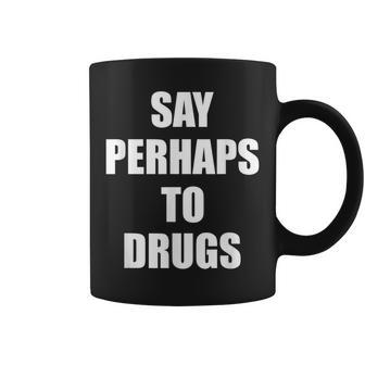 Say Perhaps To Drugs Humor Sarcastic Coffee Mug | Crazezy AU