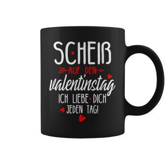 Scheiß Auf Den Valentinstag Ich Liebe Dich Jeden Tag Tassen - Seseable