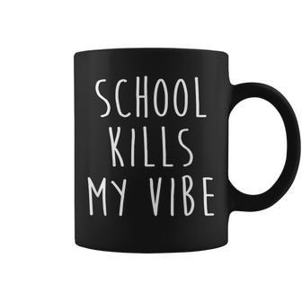 School Kills My Vibe Quote Coffee Mug | Crazezy UK