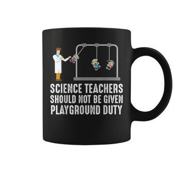 Science Teacher Should Not Be Given Playground Duty Coffee Mug - Monsterry DE