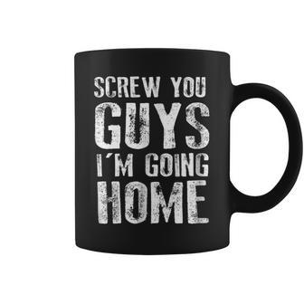 Screw You Guys I'm Going Home Quote Coffee Mug | Crazezy