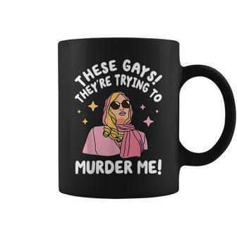 These Gays They're Trying To Murder Me Quote Coffee Mug | Crazezy UK