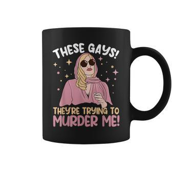 These Gays They're Trying To Murder Me Quote Cool Coffee Mug | Crazezy AU