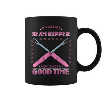 If You See A Seam Ripper Now Is Not A Good Time Sewing Coffee Mug - Monsterry