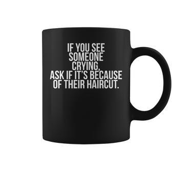 See Someone Crying Ask If It's Because Haircut Coffee Mug - Monsterry AU