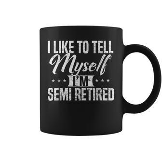 Semi-Retired I Tell Myself I'm Retired Coffee Mug - Monsterry AU
