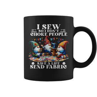 I Sew So I Don't Choke People Save A Life Send Fabric Gnomes Coffee Mug - Monsterry