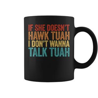 If She Doesn't Hawk Tuah I Don't Wanna Talk To Her Coffee Mug - Monsterry UK