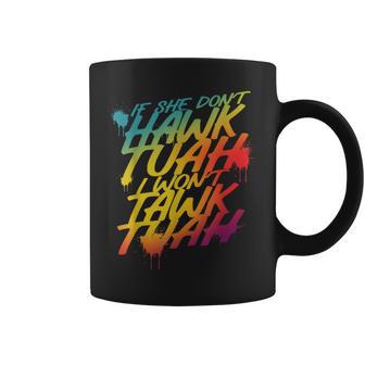 If She Don't Hawk Tush I Won't Tawk Tuah Hawk Tush Coffee Mug - Monsterry