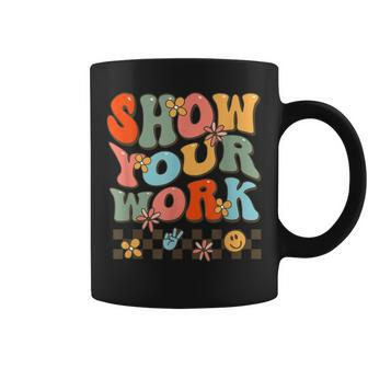 Show Your Work Teachers Math Music History Teacher Coffee Mug - Seseable