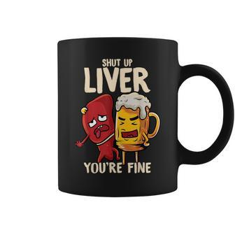 Shut Up Liver You're Fine Hilarious Drinking Pun Beer Coffee Mug - Monsterry DE