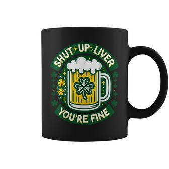 Shut Liver Up You're Fine Humor Drinking Alcohol Irish Beer Coffee Mug - Monsterry