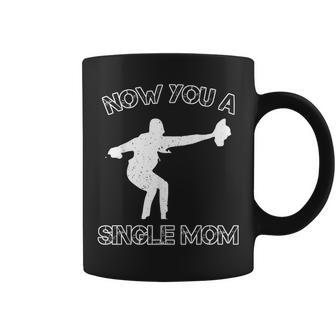 Now You A Single Mom Coffee Mug - Seseable
