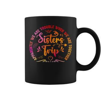 Sisters Trip Apparently We Are Trouble When We Are Together Coffee Mug - Monsterry