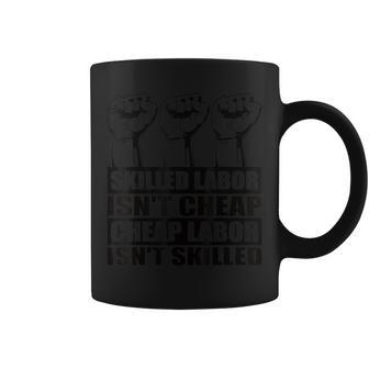 Skilled Labor Isn't Cheap Labor Isn't Skilled Union Worker Coffee Mug - Monsterry