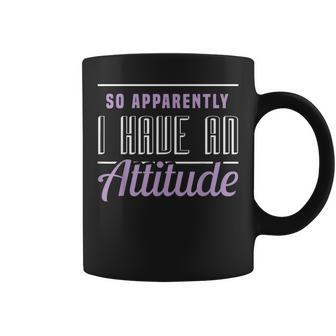 So Apparently I Have An Attitude Sarcastic Apparel Item Coffee Mug - Monsterry DE