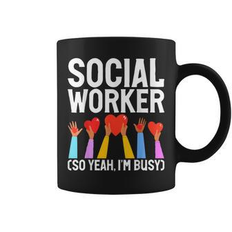 Social Worker So Yeah Im Busy Social Worker Coffee Mug - Seseable