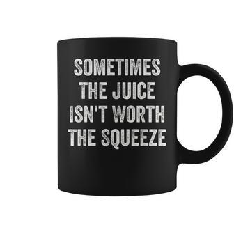 Sometimes The Juice Isn't Worth The Squeeze Coffee Mug - Monsterry AU