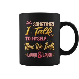 Sometimes I Talk To Myself Then We Both Laugh & Laugh Coffee Mug - Monsterry