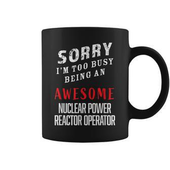 Sorry Busy Being An Awesome Nuclear Power Reactor Operator Coffee Mug - Monsterry UK