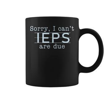 Sorry I Can't Ieps Are Due Special Education Teacher Coffee Mug | Seseable CA