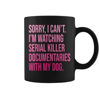 Sorry I Can't I'm Watching Serial Killer Documentaries Dog Coffee Mug - Monsterry AU