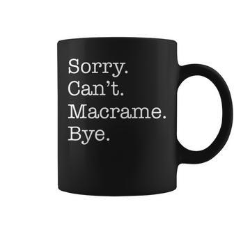 Sorry Can't Macrame Bye Sarcastic Coffee Mug - Monsterry