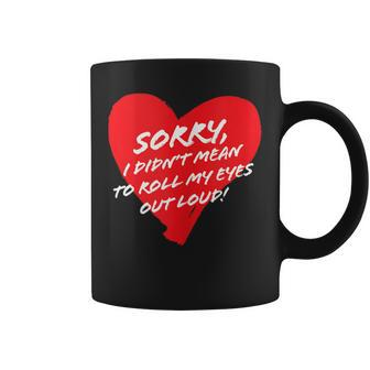 Sorry I Didn't Mean To Roll My Eyes Out Loud Cute Heart Coffee Mug - Monsterry AU