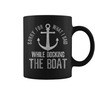 Sorry For What I Said While Docking The Boat Boating Coffee Mug - Monsterry AU