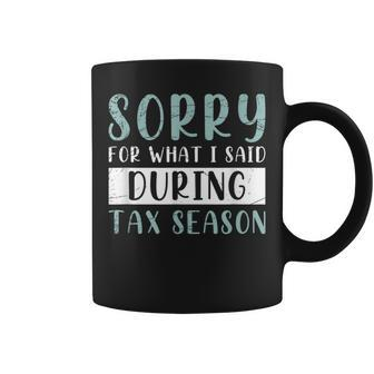 Sorry For What I Said During Tax Season Tax Coffee Mug - Monsterry
