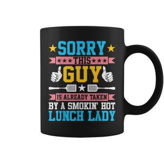Sorry This Guy Is Already Taken By A Smokin Hot Lunch Lady Coffee Mug | Mazezy