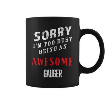 Sorry I'm Too Busy Being An Awesome Gauger Blue Collar Work Coffee Mug - Monsterry AU