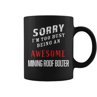 Sorry I'm Too Busy Being An Awesome Mining Roof Bolter Coffee Mug - Monsterry AU