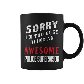 Sorry I'm Too Busy Being An Awesome Police Supervisor Coffee Mug - Monsterry