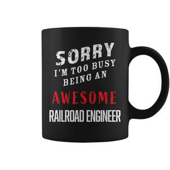 Sorry I'm Too Busy Being An Awesome Railroad Engineer Coffee Mug - Monsterry