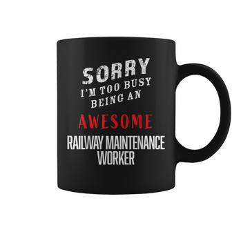 Sorry I'm Busy Being An Awesome Railway Maintenance Worker Coffee Mug - Monsterry