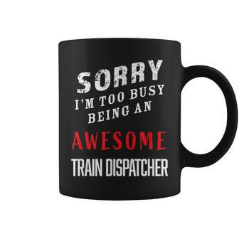 Sorry I'm Too Busy Being An Awesome Train Dispatcher Coffee Mug - Monsterry DE