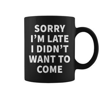Sorry I'm Late I Didn't Want To Come Office Job Coffee Mug - Monsterry UK