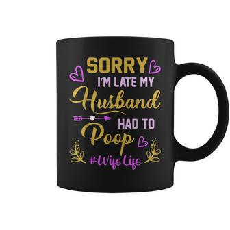 Sorry I'm Late My Husband Had To Poop For Wife Coffee Mug - Monsterry AU