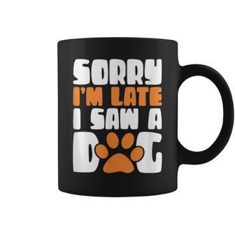Sorry I'm Late Saw A Dog Coffee Mug - Monsterry