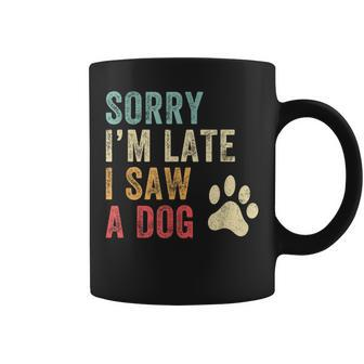 Sorry I'm Late I Saw A Dog Dog Lover Coffee Mug | Mazezy
