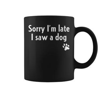 Sorry I'm Late I Saw A Dog Dog Lover Coffee Mug | Crazezy CA