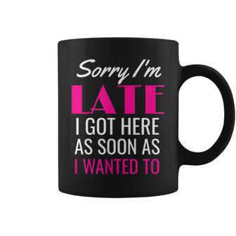 Sorry I'm Late I Got Here As Soon As I Wanted To Coffee Mug - Monsterry UK
