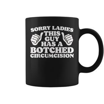 Sorry Ladies This Guy Has A Botched Circumcision Meme Coffee Mug - Seseable