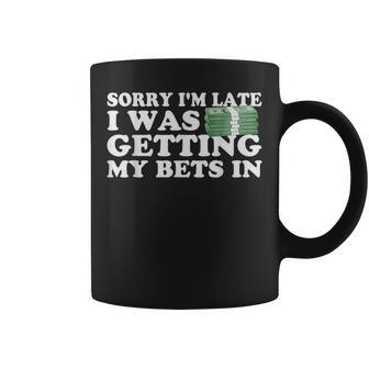 Sorry Im Late I Was Getting My Bets In Betting Gambling Coffee Mug - Monsterry UK