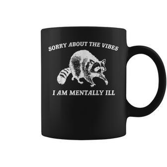 Sorry About The Vibes I'm Mentally Ill Raccoon Meme Coffee Mug - Monsterry